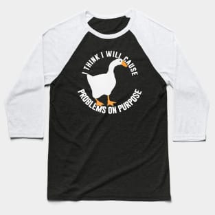 Untitled Goose Game: I Think I Will Cause Problems On Purpose Baseball T-Shirt